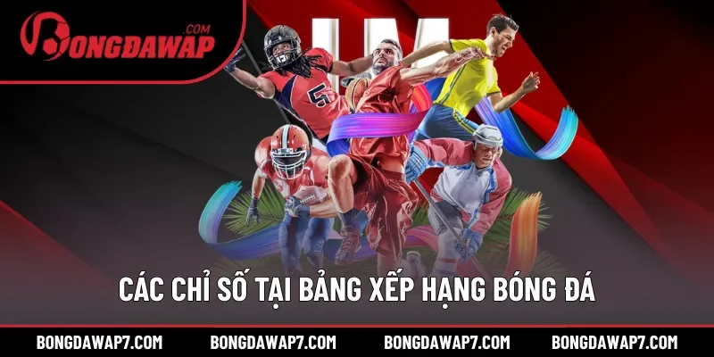Các chỉ số được cập nhập tại bảng xếp hạng bóng đá