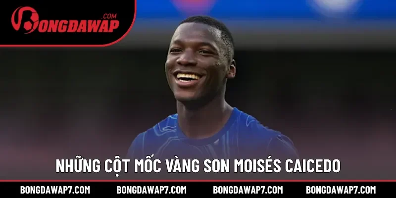 Những cột mốc vàng son trong sự nghiệp của Moisés Caicedo