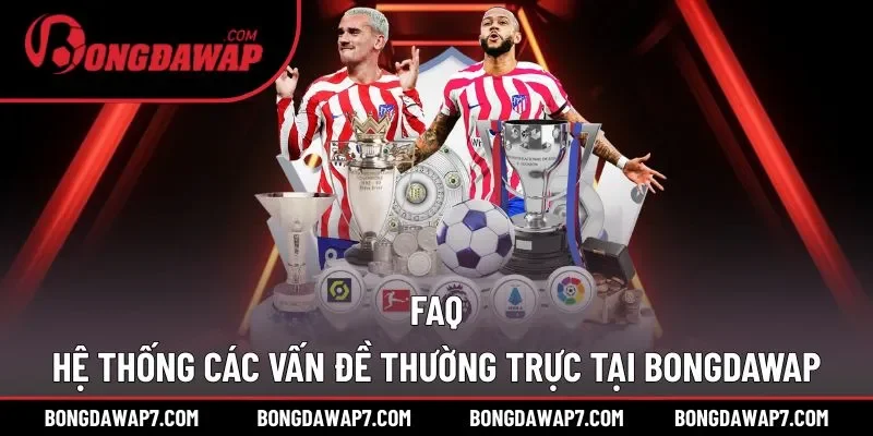 FAQ, cập nhật giải đáp các vấn đề tại BONGDAWAP