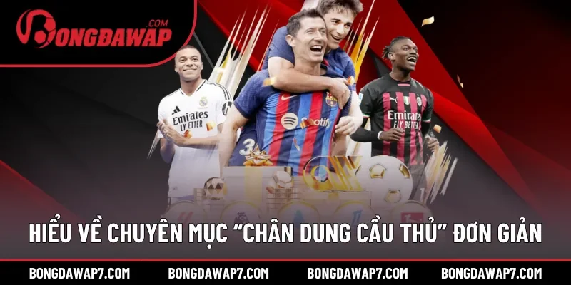 Hiểu về chuyên mục “chân dung cầu thủ” đơn giản
