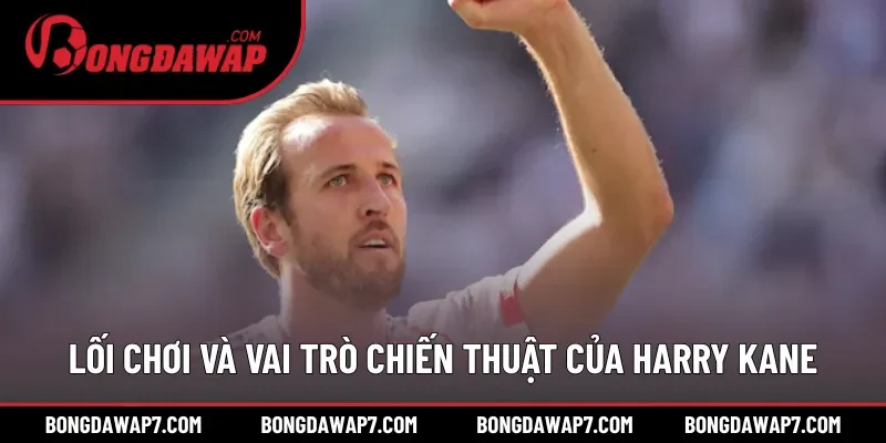 Tư duy chiến thuật dày dặn của Harry Kane