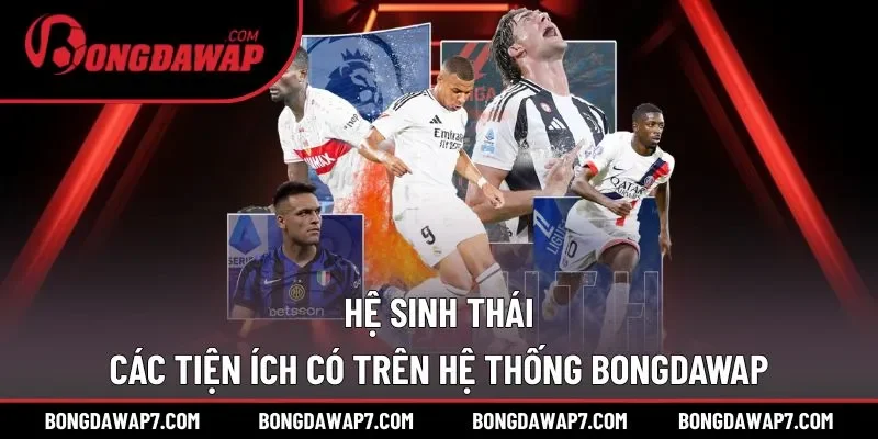 Các tiện ích BONGDAWAP hỗ trợ trải nghiệm bóng đá trọn vẹn
