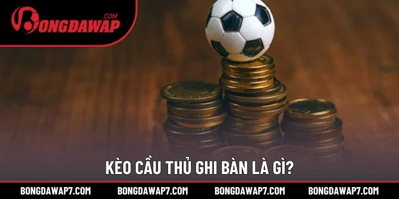 Kèo cầu thủ ghi bàn là gì?
