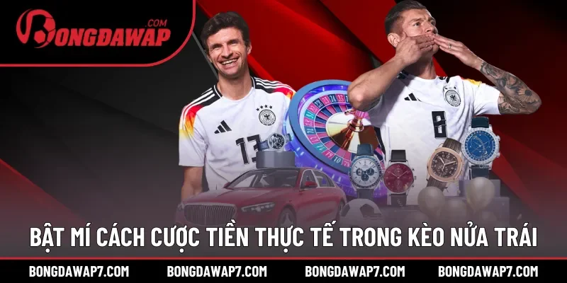 Bật mí cách cược tiền thực tế trong kèo nửa trái