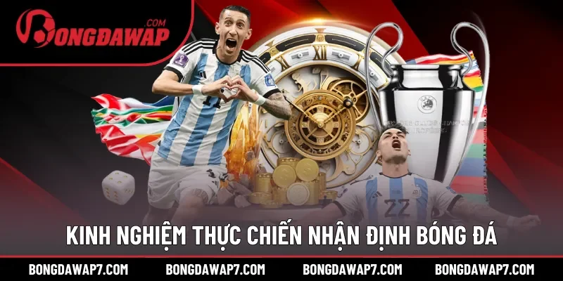 Kinh nghiệm thực chiến từ dân chuyên nhận định bóng đá