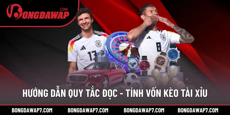 Hướng dẫn quy tắc đọc - tính vốn kèo Tài Xỉu