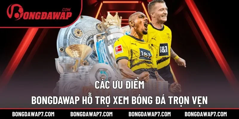 Các ưu điểm từ BONGDAWAP mang đến cho tín đồ túc cầu
